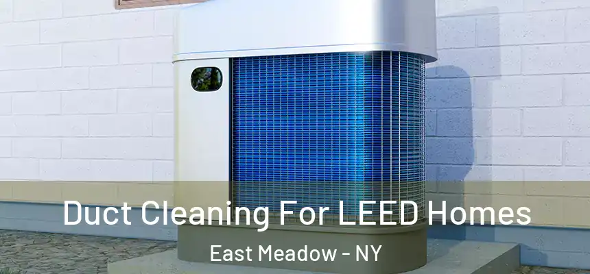  Duct Cleaning For LEED Homes East Meadow - NY